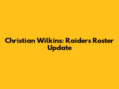 Christian Wilkins: Raiders Roster Update