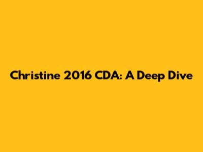 Christine 2016 CDA: A Deep Dive