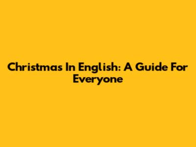 Christmas In English: A Guide For Everyone