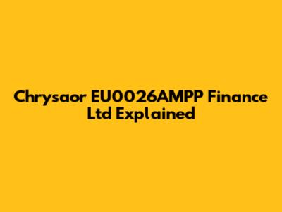 Chrysaor EU0026AMPP Finance Ltd Explained