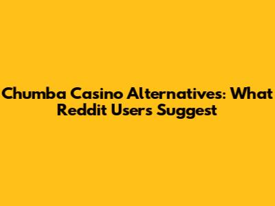 Chumba Casino Alternatives: What Reddit Users Suggest