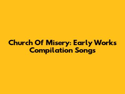 Church Of Misery: Early Works Compilation Songs