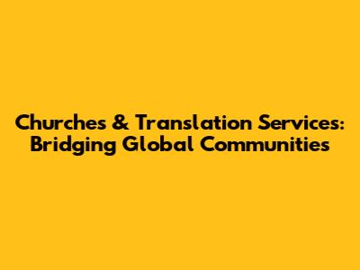 Churches & Translation Services: Bridging Global Communities