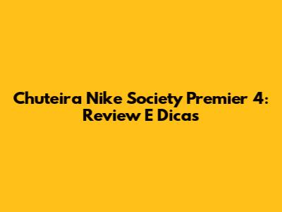 Chuteira Nike Society Premier 4: Review E Dicas