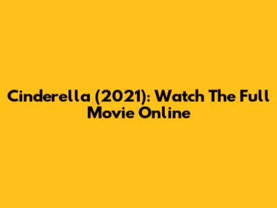 Cinderella (2021): Watch The Full Movie Online