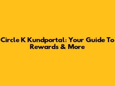 Circle K Kundportal: Your Guide To Rewards & More