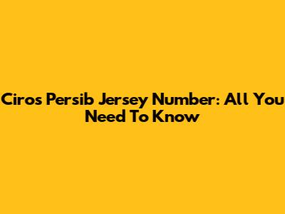 Ciro's Persib Jersey Number: All You Need To Know