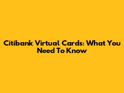 Citibank Virtual Cards: What You Need To Know
