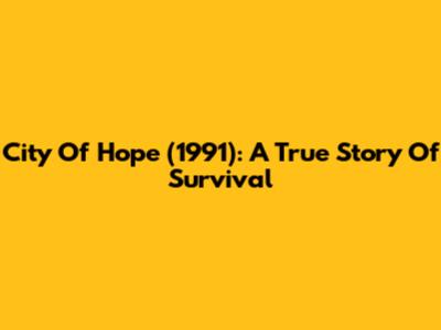 City Of Hope (1991): A True Story Of Survival
