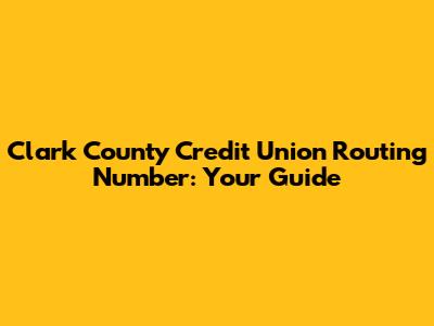 Clark County Credit Union Routing Number: Your Guide