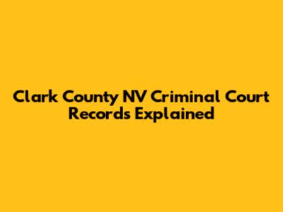 Clark County NV Criminal Court Records Explained