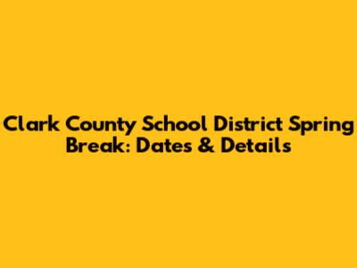 Clark County School District Spring Break: Dates & Details
