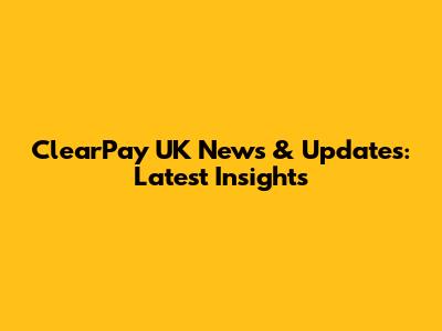 ClearPay UK News & Updates: Latest Insights