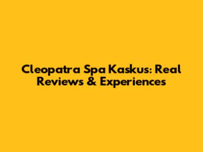 Cleopatra Spa Kaskus: Real Reviews & Experiences