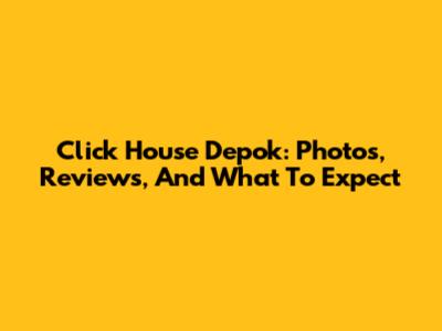 Click House Depok: Photos, Reviews, And What To Expect