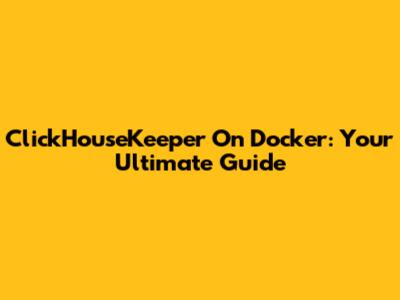 ClickHouseKeeper On Docker: Your Ultimate Guide