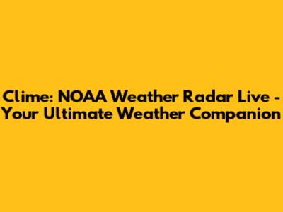 Clime: NOAA Weather Radar Live - Your Ultimate Weather Companion
