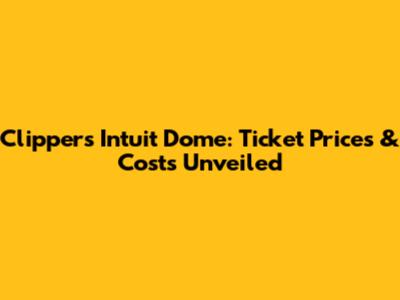 Clippers' Intuit Dome: Ticket Prices & Costs Unveiled