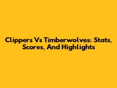 Clippers Vs Timberwolves: Stats, Scores, And Highlights