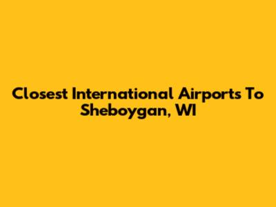 Closest International Airports To Sheboygan, WI