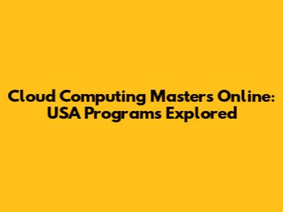 Cloud Computing Masters Online: USA Programs Explored