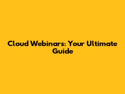 Cloud Webinars: Your Ultimate Guide