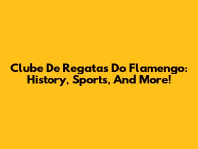 Clube De Regatas Do Flamengo: History, Sports, And More!