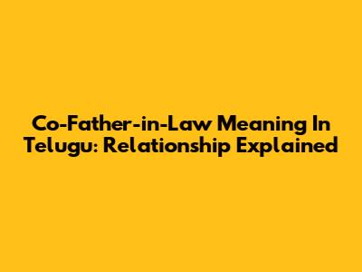 Co-Father-in-Law Meaning In Telugu: Relationship Explained