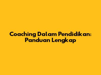 Coaching Dalam Pendidikan: Panduan Lengkap