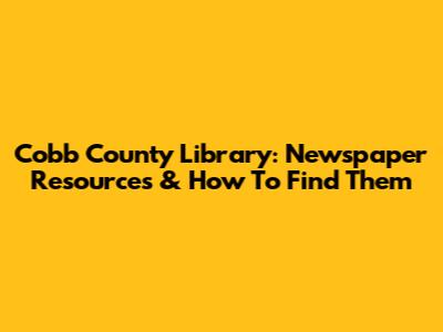 Cobb County Library: Newspaper Resources & How To Find Them