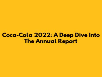Coca-Cola 2022: A Deep Dive Into The Annual Report