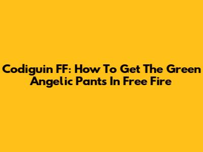 Codiguin FF: How To Get The Green Angelic Pants In Free Fire