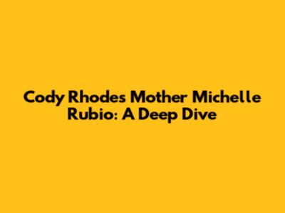 Cody Rhodes' Mother Michelle Rubio: A Deep Dive