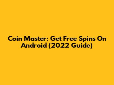 Coin Master: Get Free Spins On Android (2022 Guide)