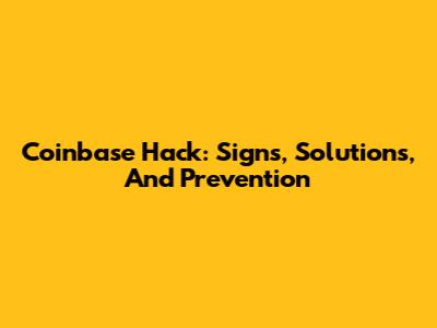 Coinbase Hack: Signs, Solutions, And Prevention