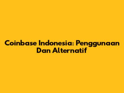 Coinbase Indonesia: Penggunaan Dan Alternatif