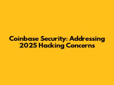 Coinbase Security: Addressing 2025 Hacking Concerns