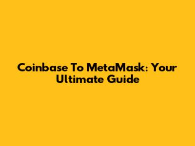 Coinbase To MetaMask: Your Ultimate Guide