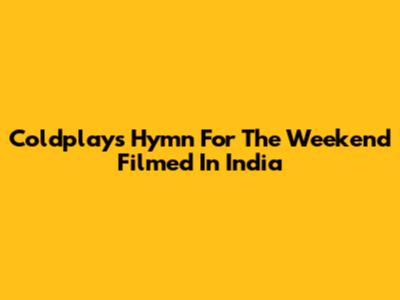 Coldplay's "Hymn For The Weekend" Filmed In India