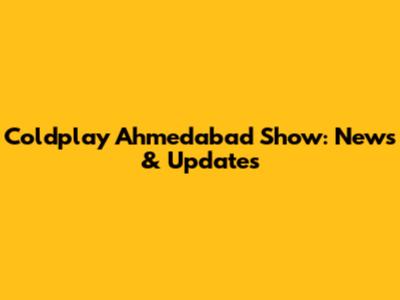 Coldplay Ahmedabad Show: News & Updates