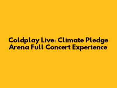 Coldplay Live: Climate Pledge Arena Full Concert Experience