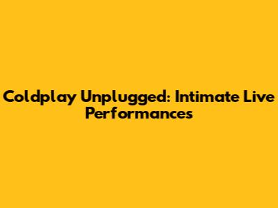 Coldplay Unplugged: Intimate Live Performances