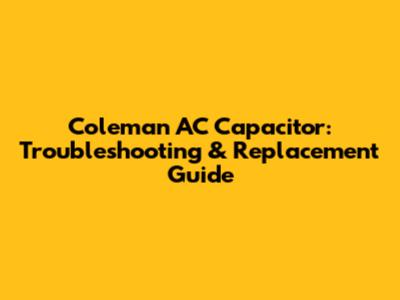 Coleman AC Capacitor: Troubleshooting & Replacement Guide