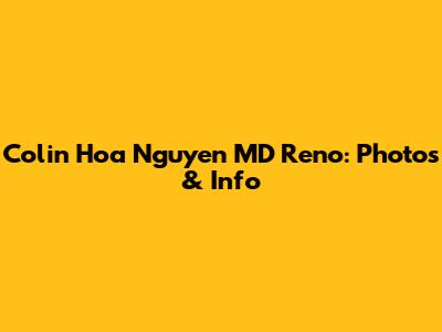 Colin Hoa Nguyen MD Reno: Photos & Info