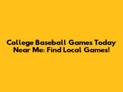 College Baseball Games Today Near Me: Find Local Games!