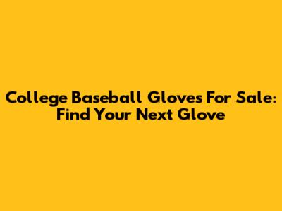College Baseball Gloves For Sale: Find Your Next Glove