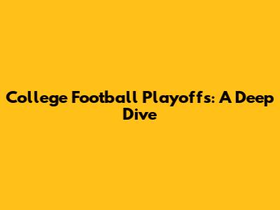 College Football Playoffs: A Deep Dive