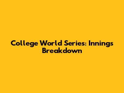 College World Series: Innings Breakdown
