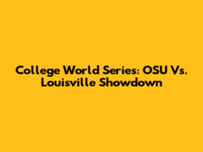 College World Series: OSU Vs. Louisville Showdown