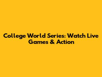 College World Series: Watch Live Games & Action